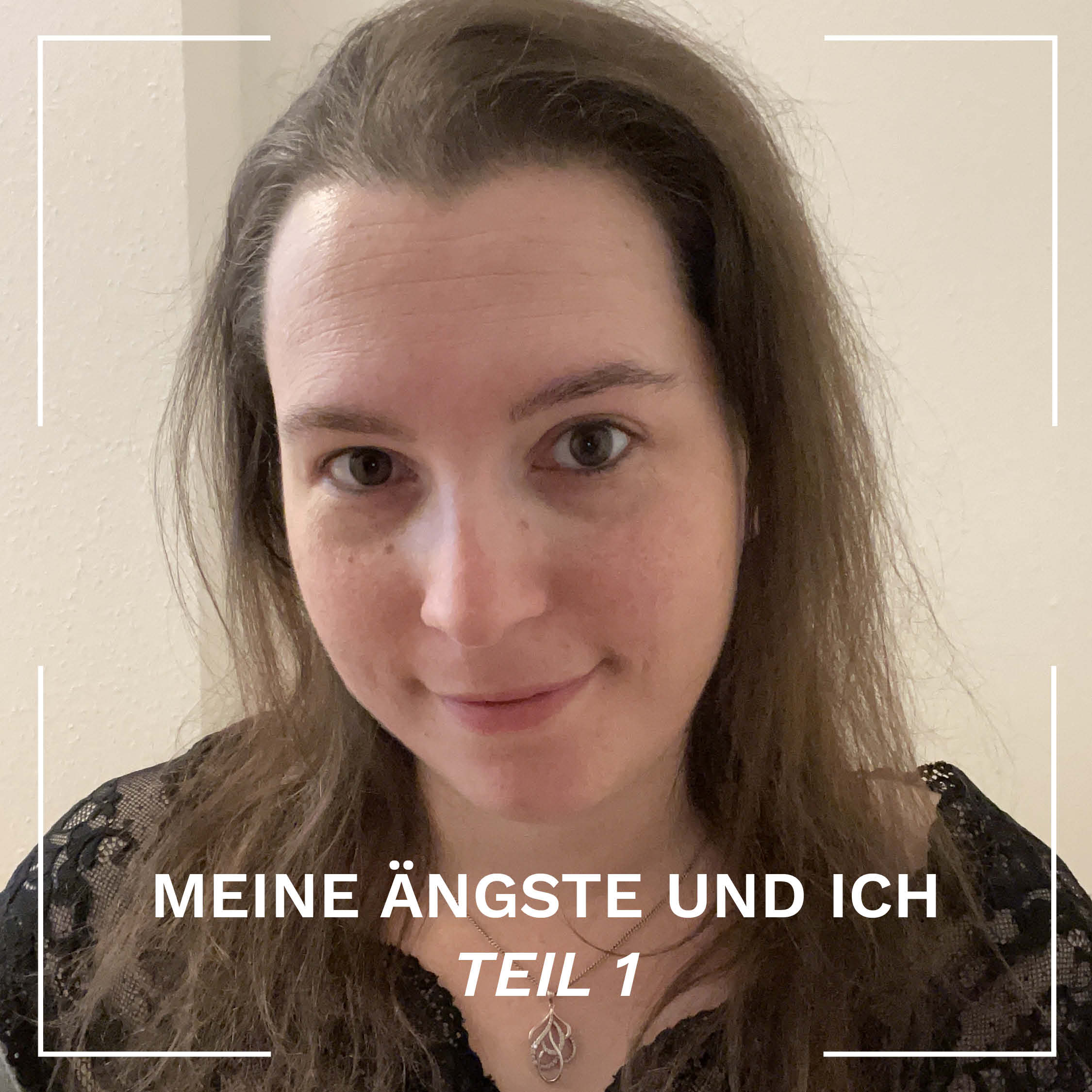 Meine Ängste und Ich - Teil 1