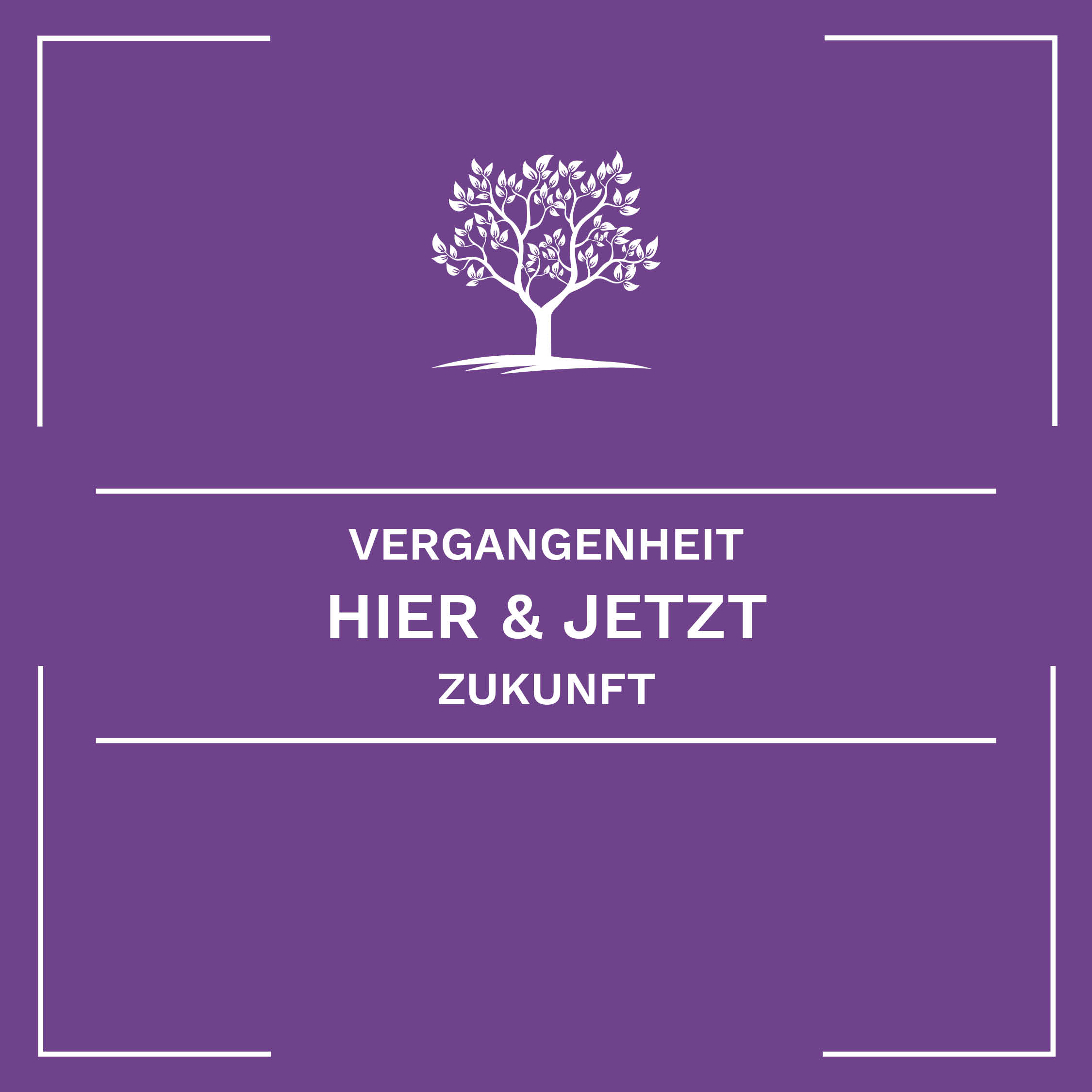 Vergangenheit - Hier & Jetzt - Zukunft