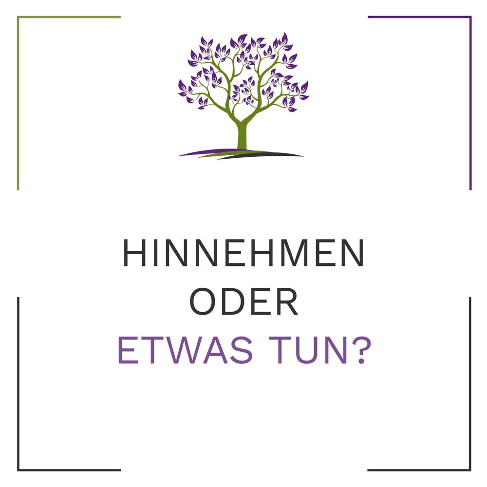 Hinnehmen oder etwas ändern